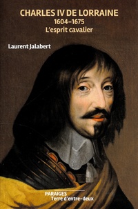 Laurent Jalabert - Charles IV de Lorraine - 1604-1675. L'esprit cavalier.