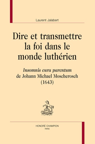 Laurent Jalabert - Dire et transmettre la foi dans le monde luthérien - Insomnis cura parentum de Johann Michael Moscherosch (1643).