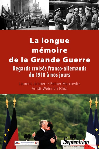 La longue mémoire de la Grande Guerre. Regards croisés franco-allemands de 1918 à nos jours