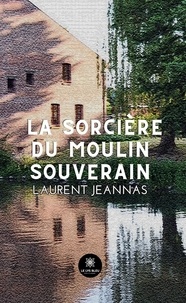 Laurent Jeannas - La sorcière du moulin souverain.