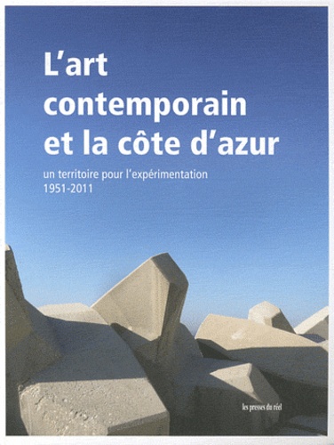 Laurent Jeanpierre - L'art contemporain et la Côte d'Azur - Un territoire pour l'expérimentation, 1951-2011.