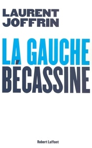 Laurent Joffrin - La gauche bécassine.