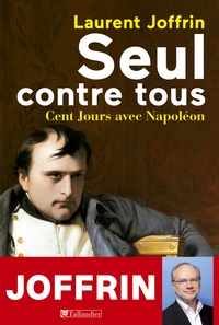 Laurent Joffrin - Seul contre tous - Cent Jours avec Napoléon.