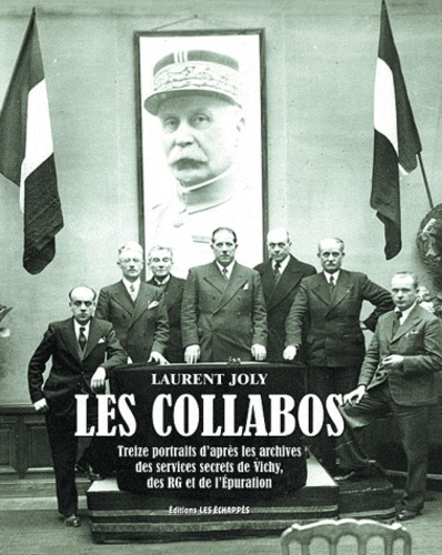 Les collabos. Treize portraits d'après les archives des services secrets de Vichy, des RG et de l'Epuration