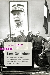Laurent Joly - Les Collabos - Treize portraits d'après les archives des services secrets de Vichy, des RG et de l'épuration.
