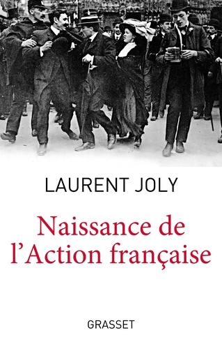 Naissance de l'Action française. Maurice Barrès, Charles Maurras et l'extrême droite nationaliste au tournant du XXe siècle