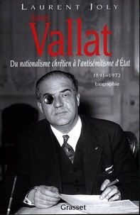Laurent Joly - Xavier Vallat (1891-1972) - Du nationalisme chrétien à l'antisémitisme d'Etat.