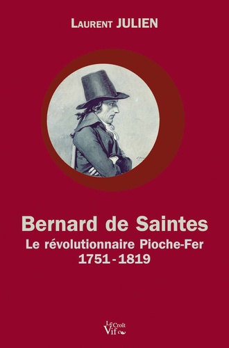 Laurent Julien - Bernard de Saintes - Le révolutionnaire Pioche-Fer 1751-1819.