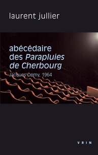 Laurent Jullier - Abécédaire des Parapluies de Cherbourg - Jacques Demy, 1964.