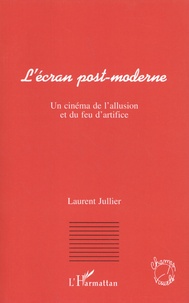 Laurent Jullier - L'écran post-moderne - Un cinéma de l'allusion et du feu d'artifice.