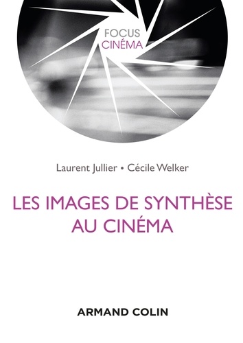Laurent Jullier et Cécile Welker - Les images de synthèse au cinéma.
