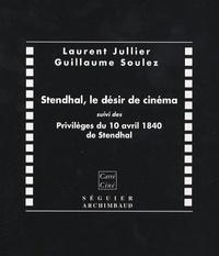 Laurent Jullier et Guillaume Soulez - Stendhal, le désir de cinéma - Suivi des Privilèges du 10 avril 1840 de Stendhal.