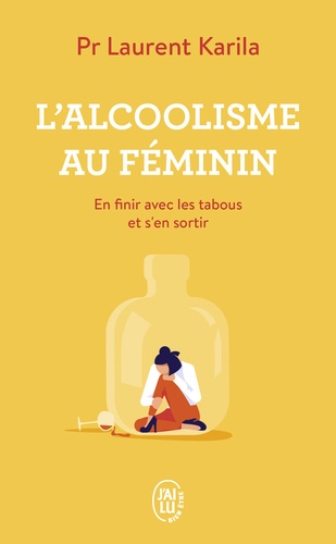 Laurent Karila - L'alcoolisme au féminin - En finir avec les tabous et s'en sortir.
