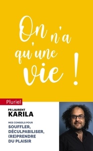 Laurent Karila - On n'a qu'une vie ! - Conseils pour souffler, déculpabiliser et (re)prendre du plaisir.