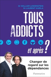 Laurent Karila et William Lowenstein - Tous addicts, et après ?.