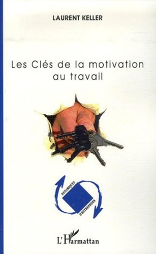 Laurent Keller - Les Clés de la motivation au travail.