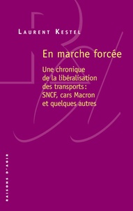 Laurent Kestel - En marche forcée - Une chronique de la libéralisation des transports : SNCF, cars Macron et quelques autres.