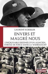 Laurent Koessler - Envers et malgré nous - L'incroyable destinée de Louis Weber, Français enrôlé de force dans l'armée d'Hitler.