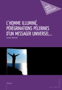 Laurent Koessler - L'Homme illuminé, pérégrinations pèlerines d'un messager universel....