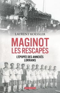 Laurent Koessler - Maginot : les rescapés - L'épopée des annexés Lorrains.