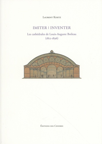 Laurent Koetz - Imiter, inventer - Les cathédrales de Louis-Auguste Boileau (1812-1896).