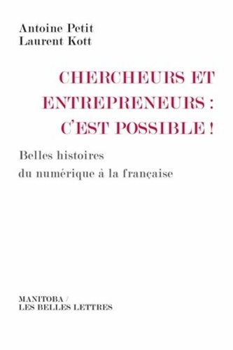 Chercheurs et entrepreneurs : c'est possible !. Belles histoires du numérique à la française