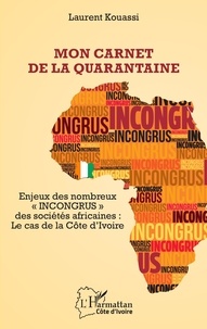 Laurent Kouassi - Mon carnet de la quarantaine - Enjeux des nombreux "incongrus" des sociétés africaines : - Le cas de la Côte D'Ivoire.