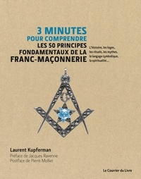 Laurent Kupferman - 3 minutes pour comprendre les 50 principes fondamentaux de la Franc-maçonnerie - L'histoire, les loges, les rituels, les mythes, le langage symbolique, la spiritualité.