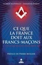 Laurent Kupferman et Emmanuel Pierrat - Ce que la France doit aux francs-maçons.