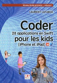 Laurent Lafarge - Coder 28 applications pour les kids en Swift (iPhone et iPad) - Tome 1, Niveau école primaire.