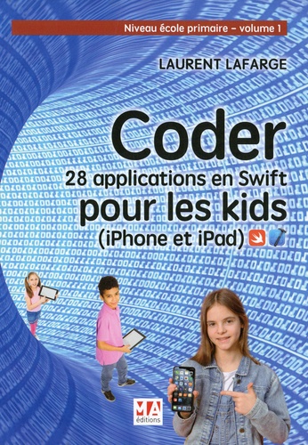 Coder 28 applications pour les kids en Swift (iPhone et iPad). Tome 1, Niveau école primaire