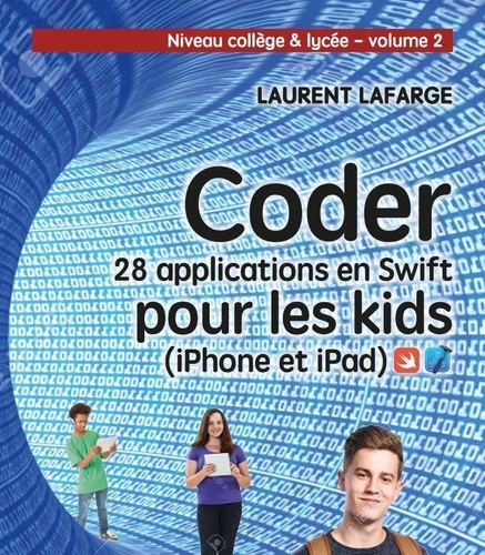 Coder 28 applications pour les kids en Swift (iPhone et iPad). Tome 2, Niveau collège et lycée