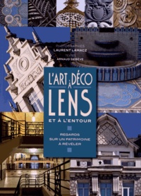 Laurent Lamacz et Arnaud Debève - L'Art déco à Lens et à l'entour - Regards sur un patrimoine à révéler.