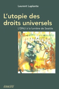 Laurent Laplante - L'Utopie Des Droits Universels. L'Onu A La Lumiere De Seattle.