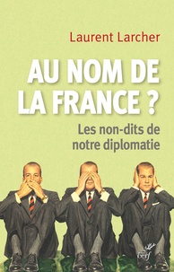 Laurent Larcher - Au nom de la France ? - Les non-dits de notre diplomatie.