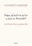 Laurent Larcher - Papa, qu'est ce qu'on a fait au Rwanda ? - La France face au génocide.