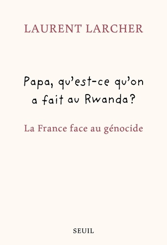 Papa, qu'est ce qu'on a fait au Rwanda ?. La France face au génocide
