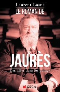 Laurent Lasne - Le Roman de Jaurès - Des idées dans les poings.