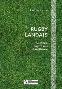 Laurent Lasne - Rugby landais - Origines, bourre-pifs et apothéose.