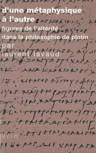 Laurent Lavaud - D'une métaphysique à l'autre - Figures de l'altérité dans la philosophie de Plotin.