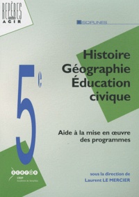 Laurent Le Mercier - Histoire Géographie Education civique - Aide à la mise en oeuvre des nouveaux programmes de 5e.