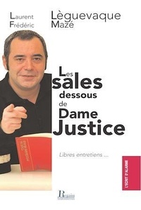 Laurent Lèguevaque et Frédéric Mazé - Les sales dessous de Dame Justice - Libres entretiens.