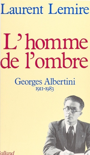 L'Homme de l'ombre, Georges Albertini. 1911-1983