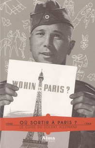 Laurent Lemire - Où sortir à Paris ? - Le guide du soldat allemand (1940-1944).