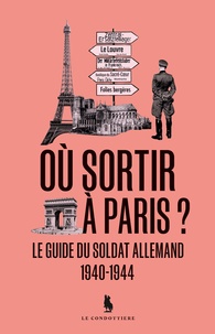 Laurent Lemire - Où sortir à Paris ? - Le guide du soldat allemand 1940-1944.