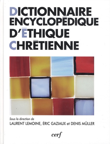 Laurent Lemoine et Eric Gaziaux - Dictionnaire encyclopédique d'éthique chrétienne.