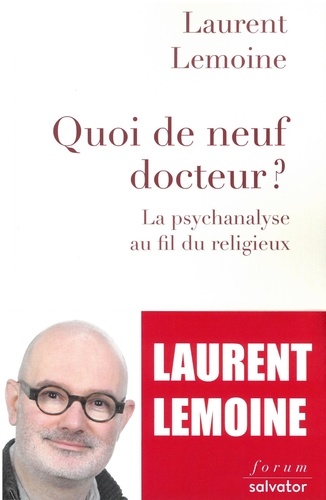 Laurent Lemoine - Quoi de neuf, docteur ? - La psychanalyse au fil du religieux.