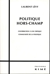 Laurent Lévy - Politique hors-champ - Contribution à une critique communiste de la politique.