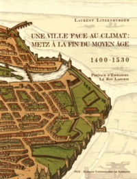 Laurent Litzenburger - Une ville face au climat : Metz à la fin du Moyen Age (1400-1530). 1 Cédérom