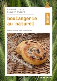 Laurent Louis et Olivier Picard - Boulangerie au naturel - Recettes sucrées et salées 100% végétales.
